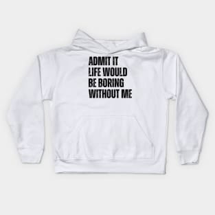 Admit It Life Would Be Boring Without Me Kids Hoodie